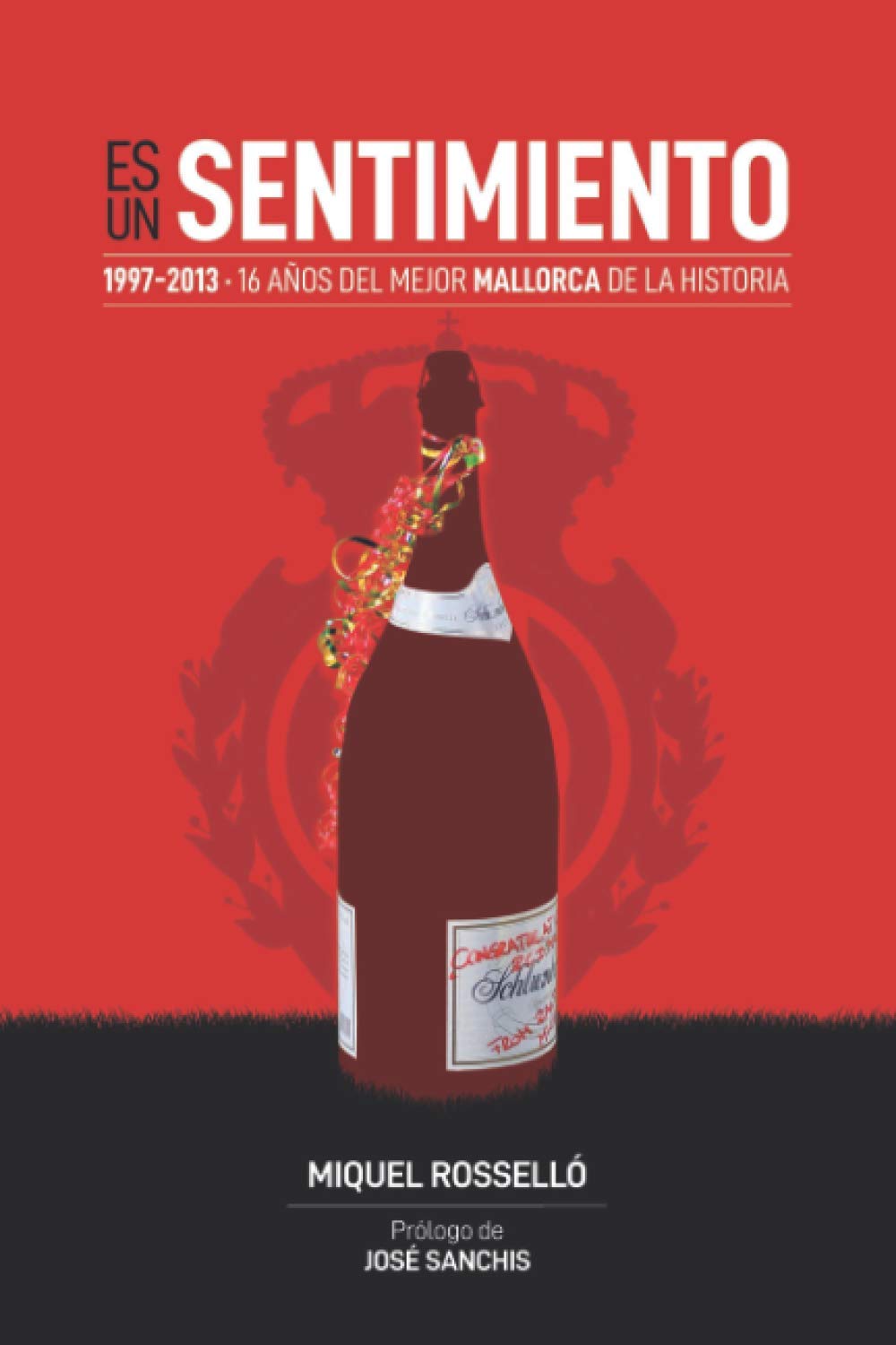 Libro: Es un sentimiento: 1997-2013, 16 años del mejor Mallorca de la historia (Spanish Edition)