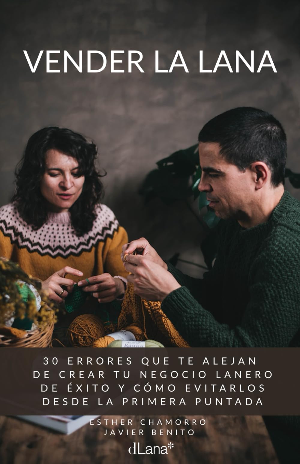 Libro: Vender La Lana: 30 errores que te alejan de crear tu negocio lanero de éxito y cómo evitarlos desde la primera puntada