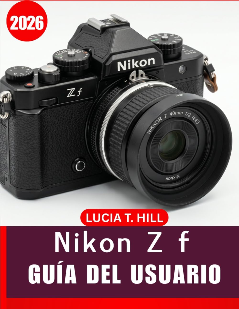 Libro: NIKON Z f GUÍA DEL USUARIO 2026: Un manual paso a paso para principiantes y personas mayores para dominar las herramientas de edición esenciales, las ... habilidades de edición de (Spanish Edition)