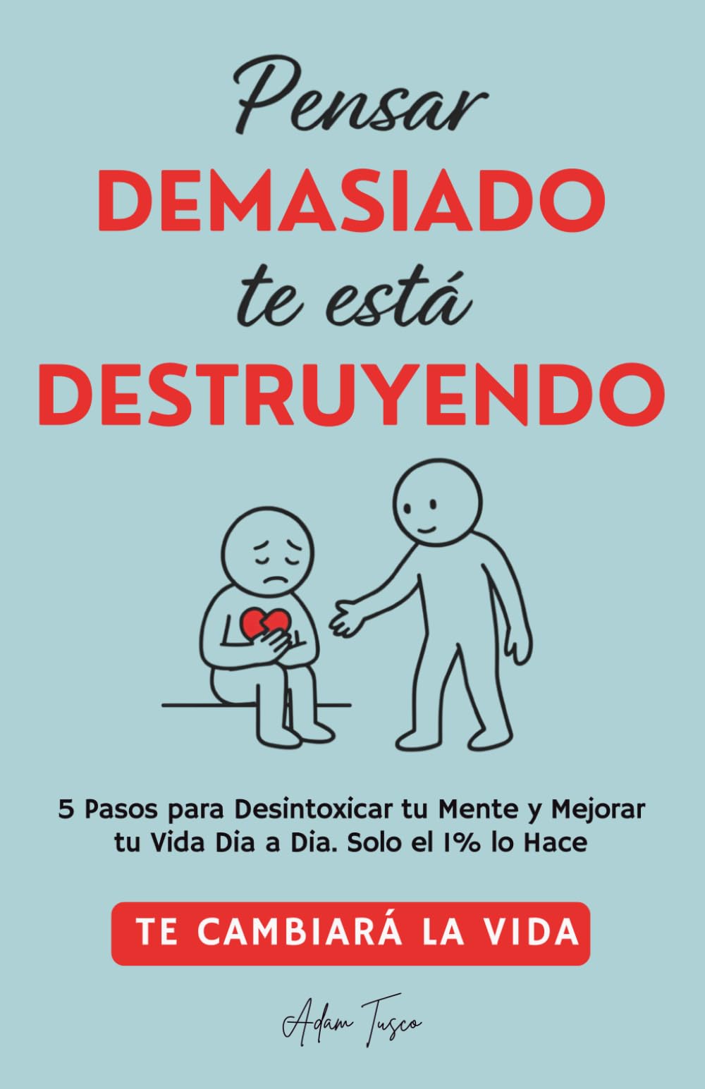 Libro: Pensar Demasiado te está Destruyendo: 5 Pasos para Desintoxicar tu Mente y Mejorar tu Vida Dia a Dia. Solo el 1% lo Hace. Te cambiará la vida.