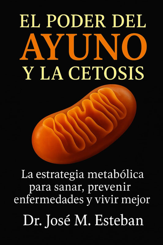 El Poder del Ayuno y la Cetosis: La estrategia metabólica para sanar, prevenir enfermedades y vivir mejor