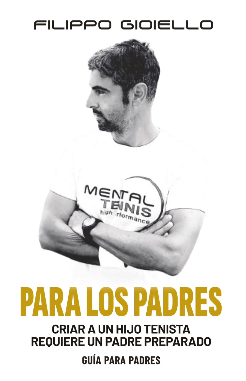 Libro: Mental Tennis - Guìa para los padres: Criar a un hijo tennista requiere un padre preparado (El Metodo Mental Tenis)