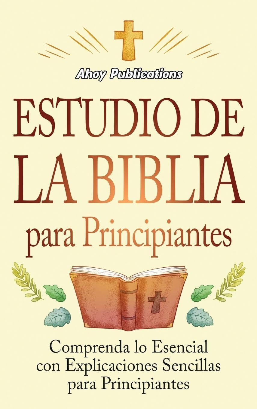 Libro: Estudio de la Biblia para principiantes: Comprenda lo esencial con explicaciones sencillas para principiantes