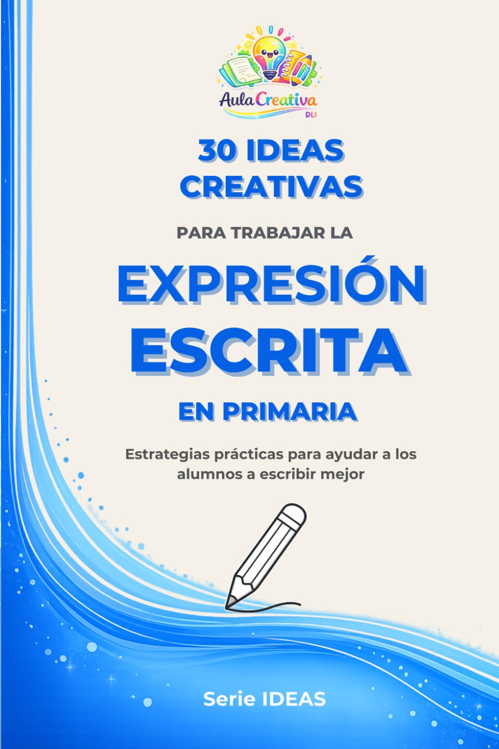 Libro: 30 ideas creativas para trabajar la expresión escrita en primaria: Estrategias prácticas para ayudar a los alumnos a escribir mejor (Spanish Edition)
