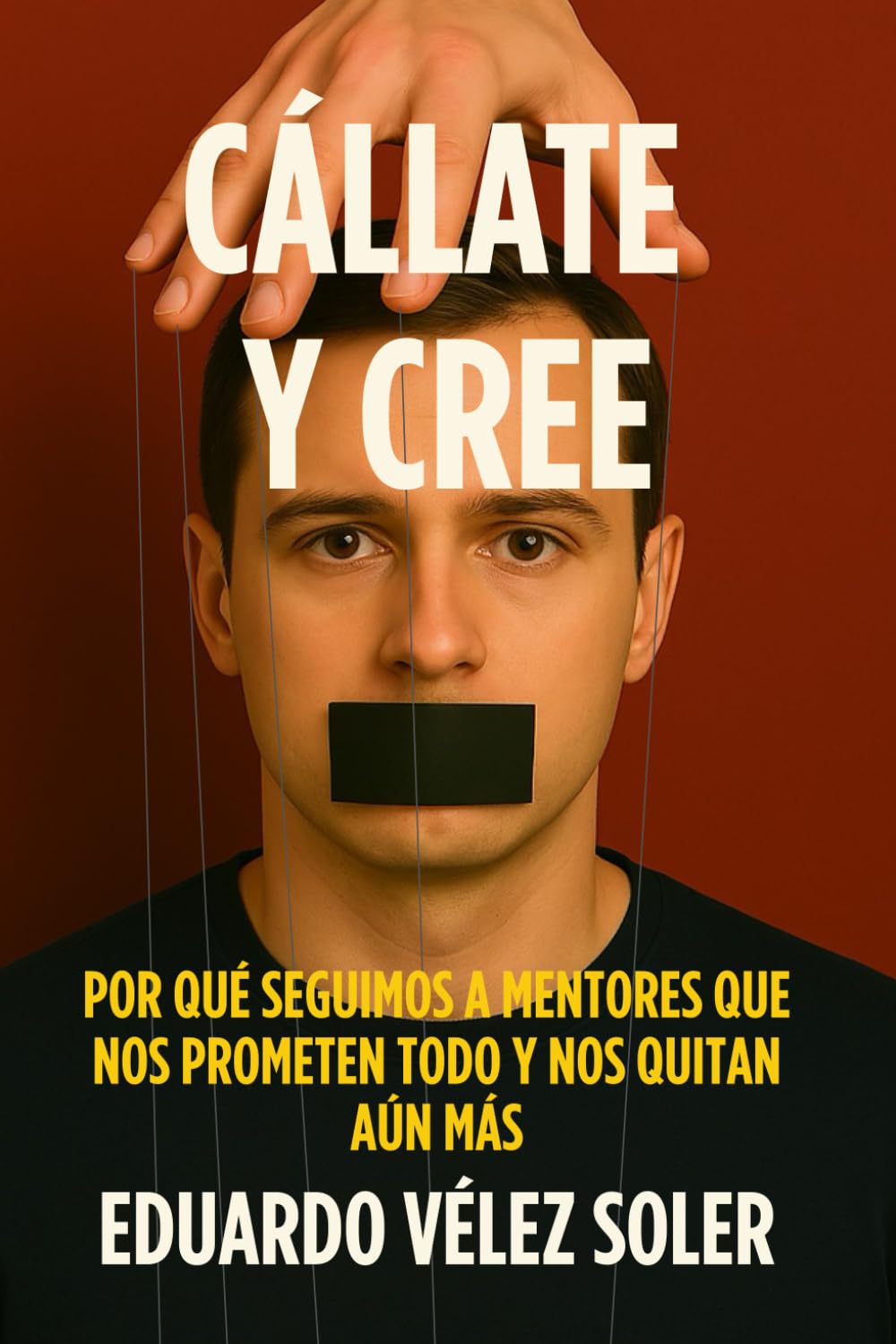 Libro: Cállate y cree: Por qué seguimos a mentores que nos prometen todo y nos quitan aún más