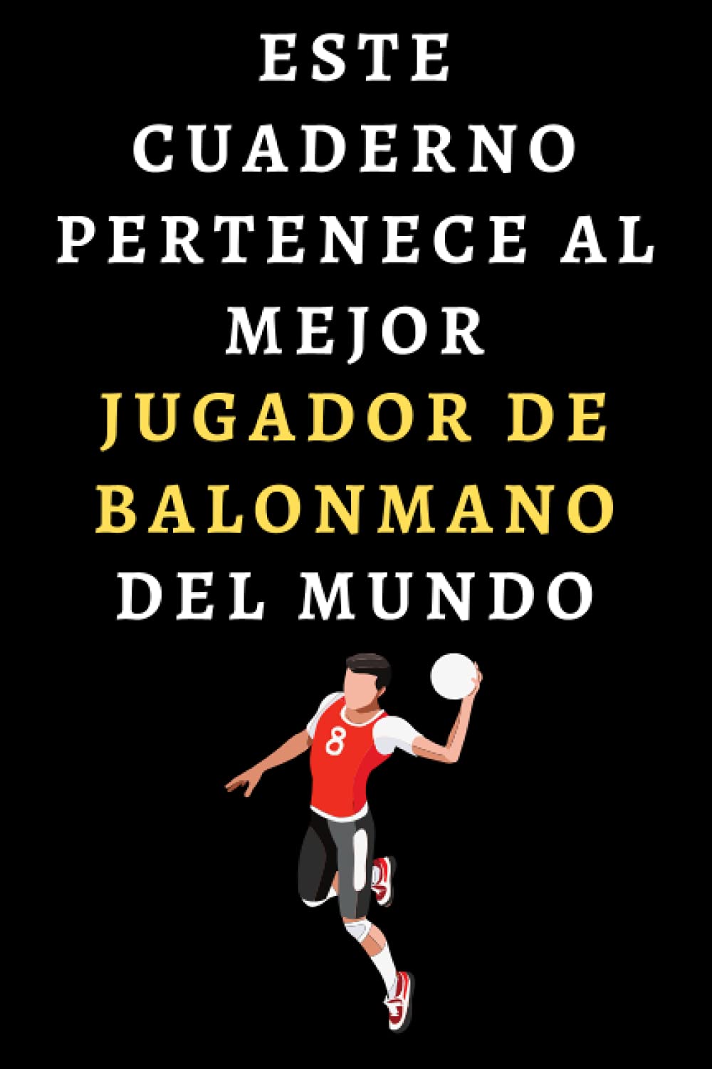 Libro: Este Cuaderno Pertenece Al Mejor Jugador De Balonmano Del Mundo: Ideal Para Regalar A Jugadores De Balonmano - 120 Páginas (Spanish Edition)