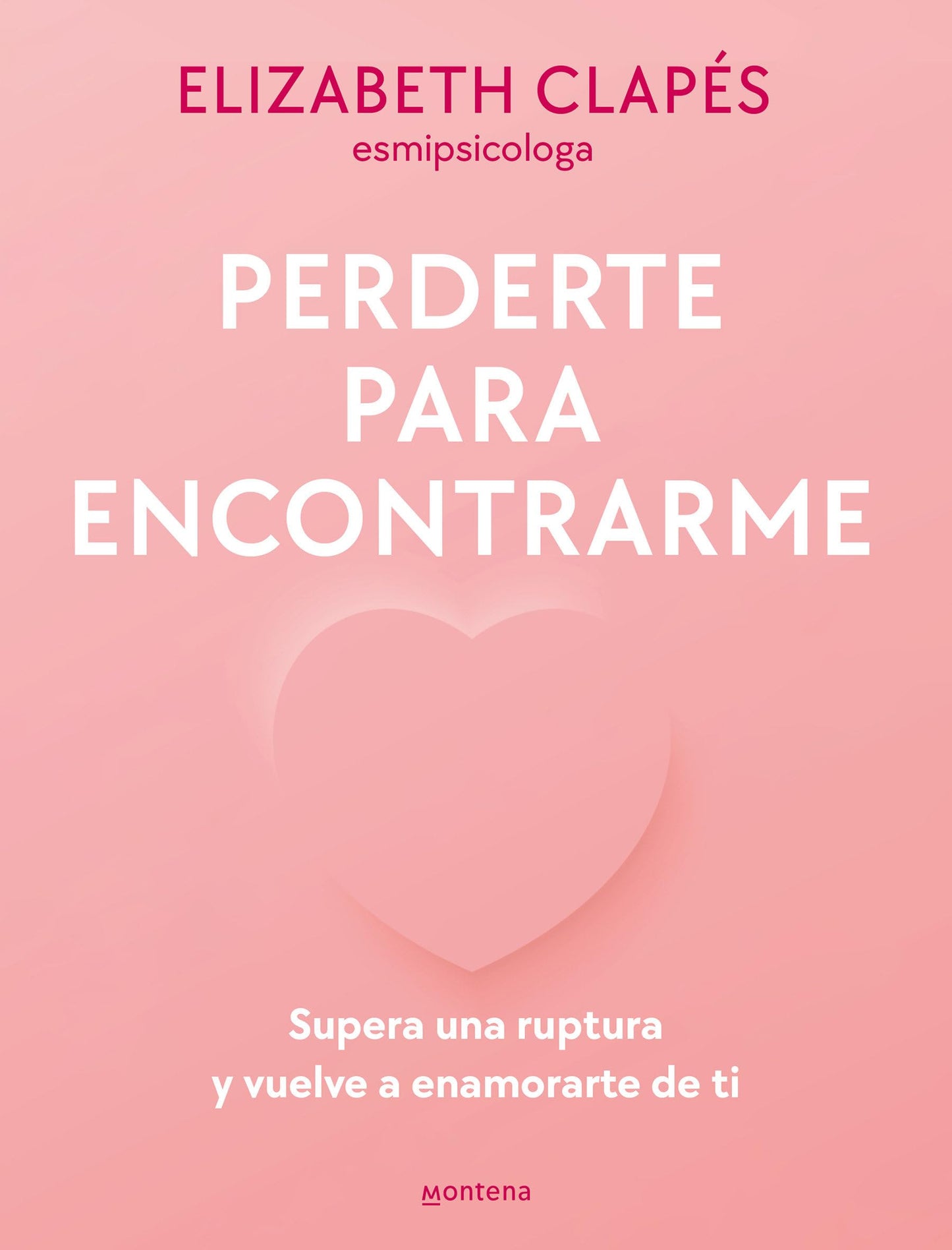Perderte para encontrarme: Supera una ruptura y vuelve a enamorarte de ti (Montena)