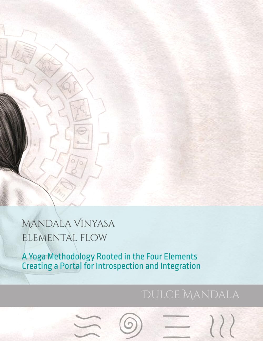 Libro: Mandala Vinyasa: Elemental Flow - A Yoga Methodology Rooted in the Four Elements Creating a Portal for Introspection and Integration