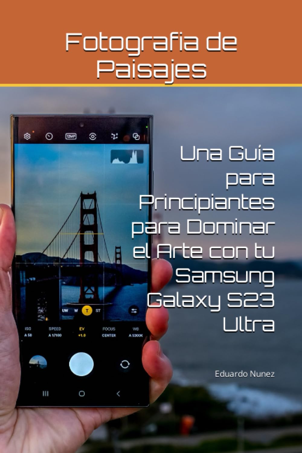 Libro: Fotografía de Paisajes: Una Guía para Principiantes para Dominar el Arte con tu Samsung Galaxy S23 Ultra (Spanish Edition)
