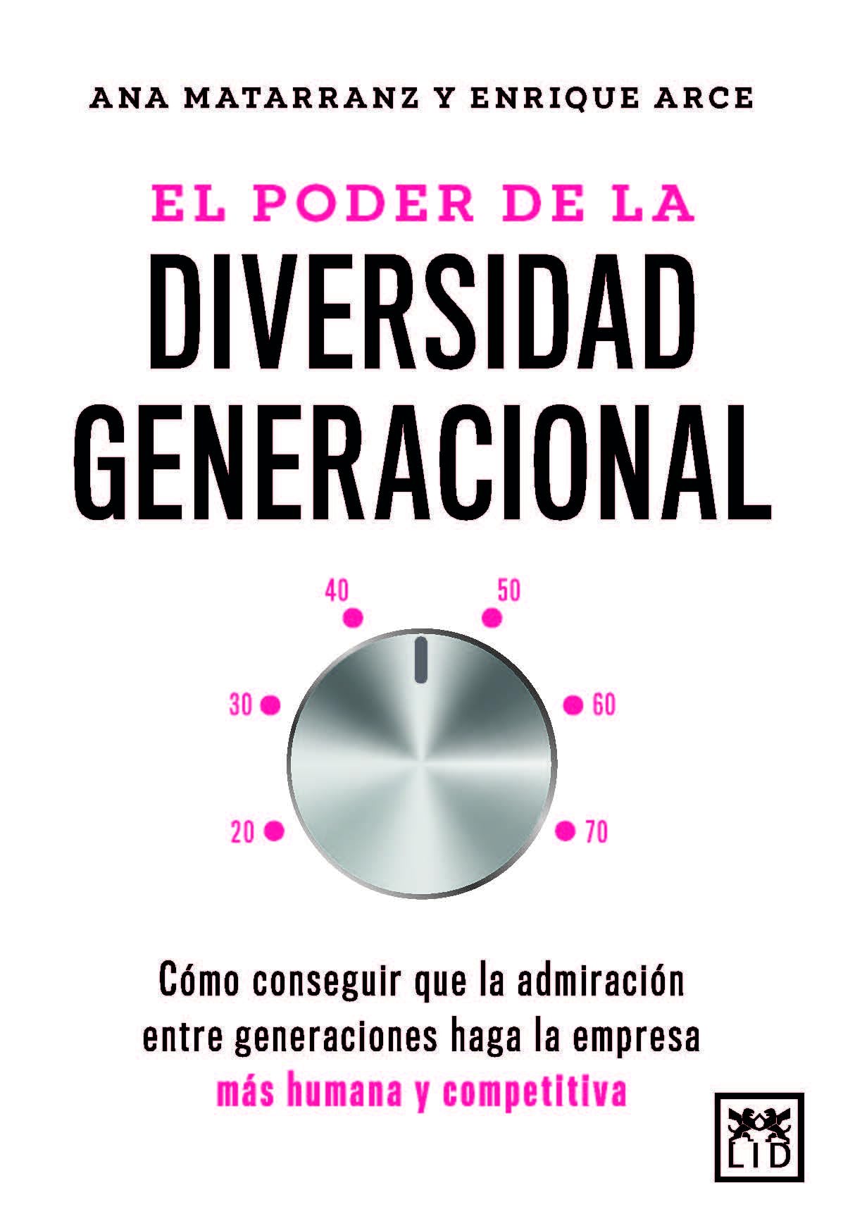 Libro: El poder de la diversidad generacional; Cómo conseguir que la admiración entre generaciones haga la empresa más humana y competitiva (Acción Empresarial)