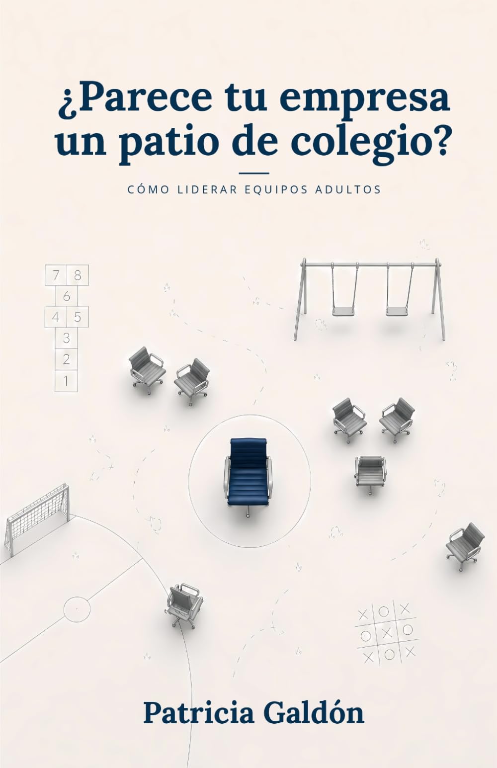 Libro: ¿Parece tu empresa un patio de colegio?: Cómo liderar equipos adultos