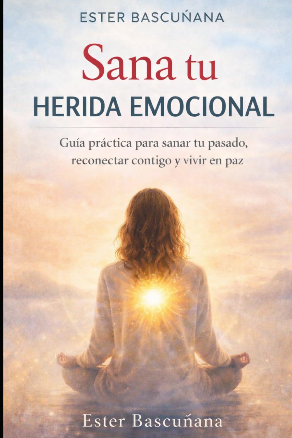 Libro: Sana tu herida emocional: Guía práctica para sanar tu pasado, reconectar contigo y vivir desde tu esencia (Spanish Edition)