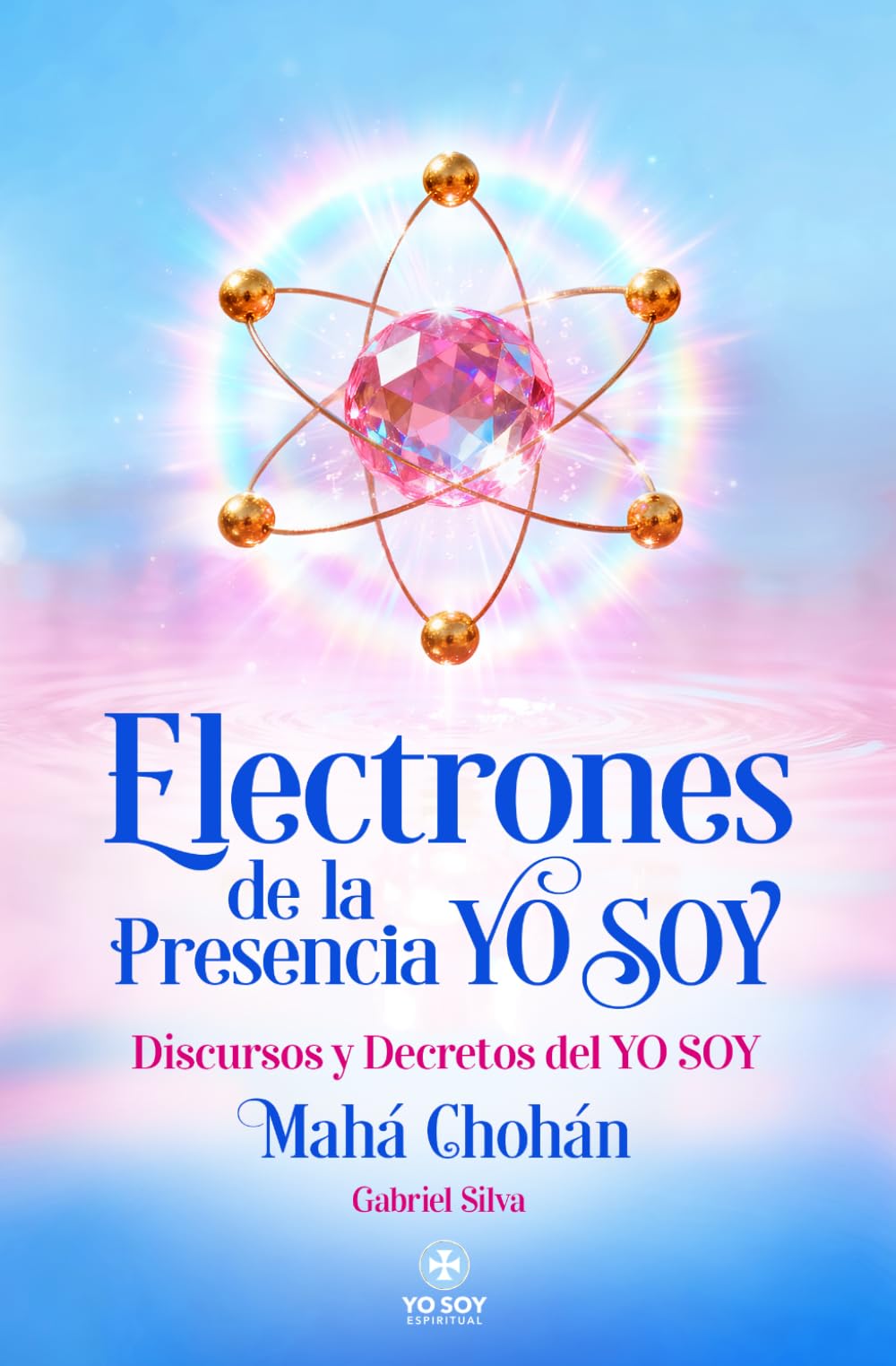Libro: Electrones de la Presencia YO SOY: Discursos y Decretos del YO SOY, Mahá Chohán | Gabriel Silva - Yo Soy Espiritual: Puente a la Libertad