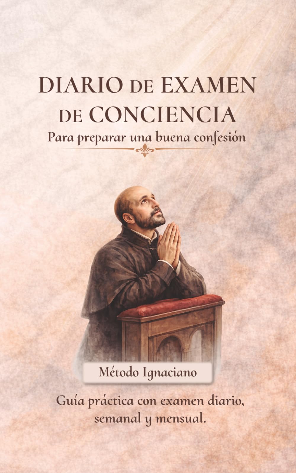 Libro: Diario de Examen de Conciencia: Guía práctica para preparar una buena confesión con método ignaciano (examen diario, semanal y mensual)