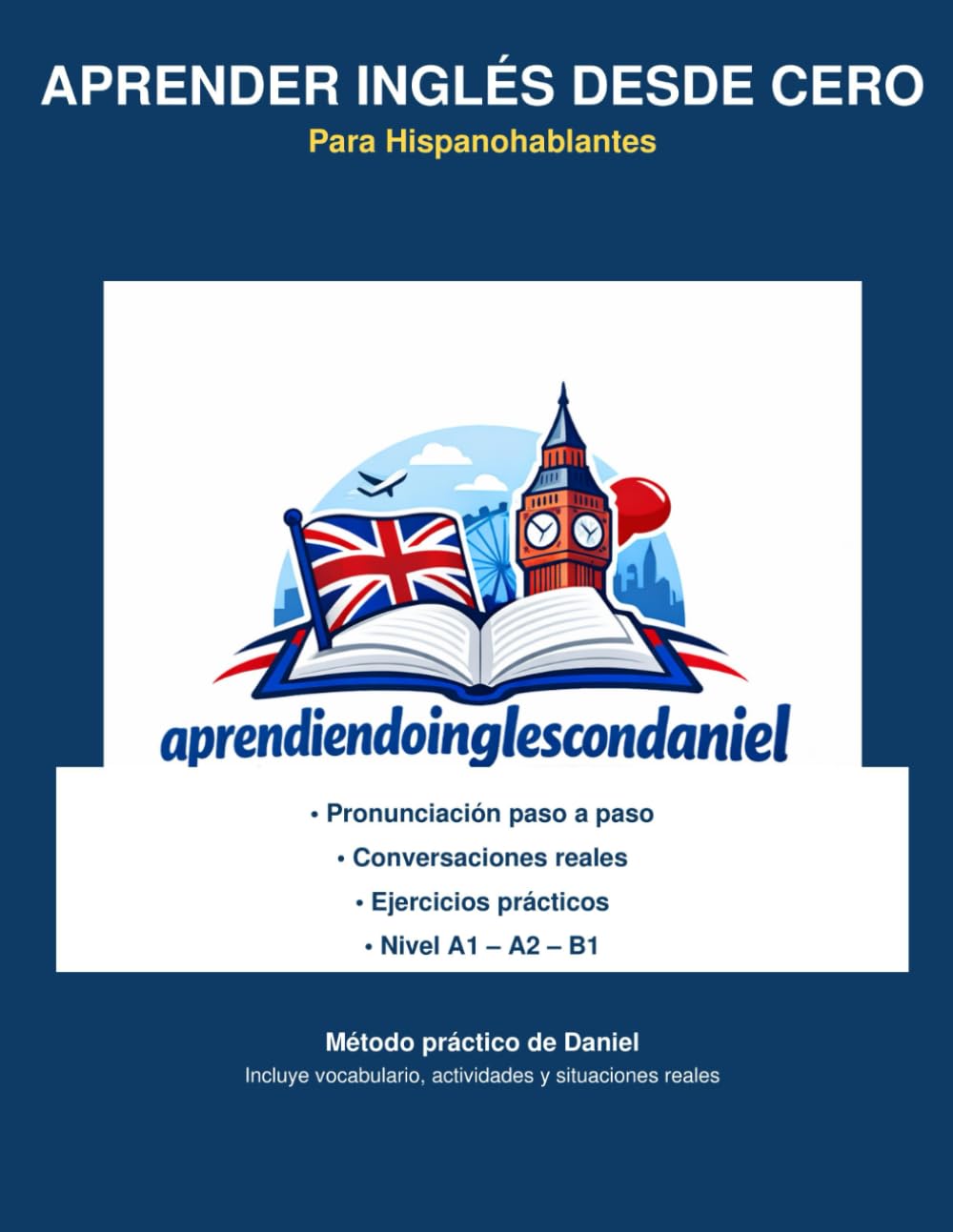 Libro: Aprender Inglés Desde Cero para Hispanohablantes: Guía práctica con pronunciación, vocabulario y conversaciones reales + ejercicios paso a paso (Nivel ... for Spanish Speakers) (Spanish Edition)