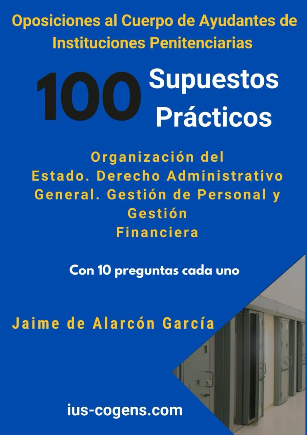 Libro: Oposiciones al Cuerpo de Ayudante de Instituciones Penitenciarias. 100 supuestos prácticos: Organización del Estado. Derecho Administrativo General. ... Ayudante de Instituciones Penitenciarias)