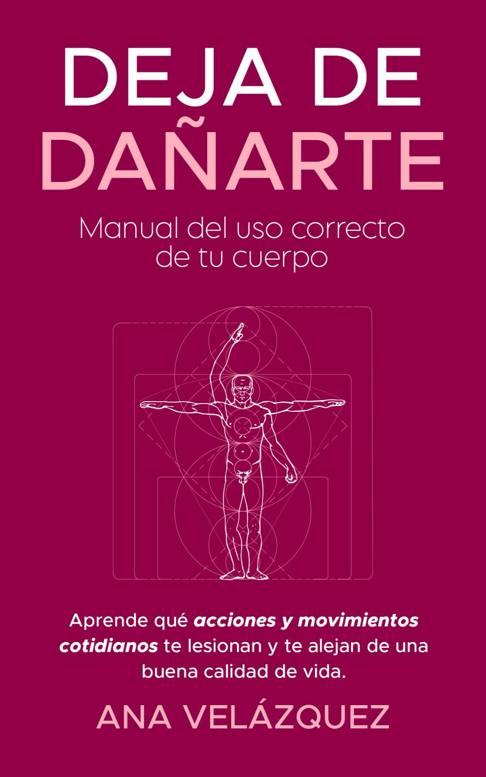 Libro: Deja de dañarte: Manual del uso correcto de tu cuerpo . Aprende qué acciones y movimientos cotidianos te lesionan y te alejan de una buena calidad de vida. (Spanish Edition)