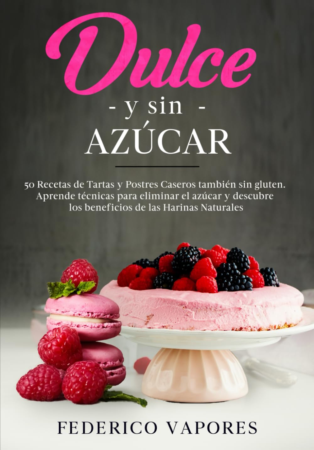 Libro: Dulce y sin azúcar: 50 Recetas de Tartas y Postres Caseros aptas también para Celíacos. Aprende técnicas para eliminar el azúcar y descubre los beneficios de las Harinas Naturales (Spanish Edition)