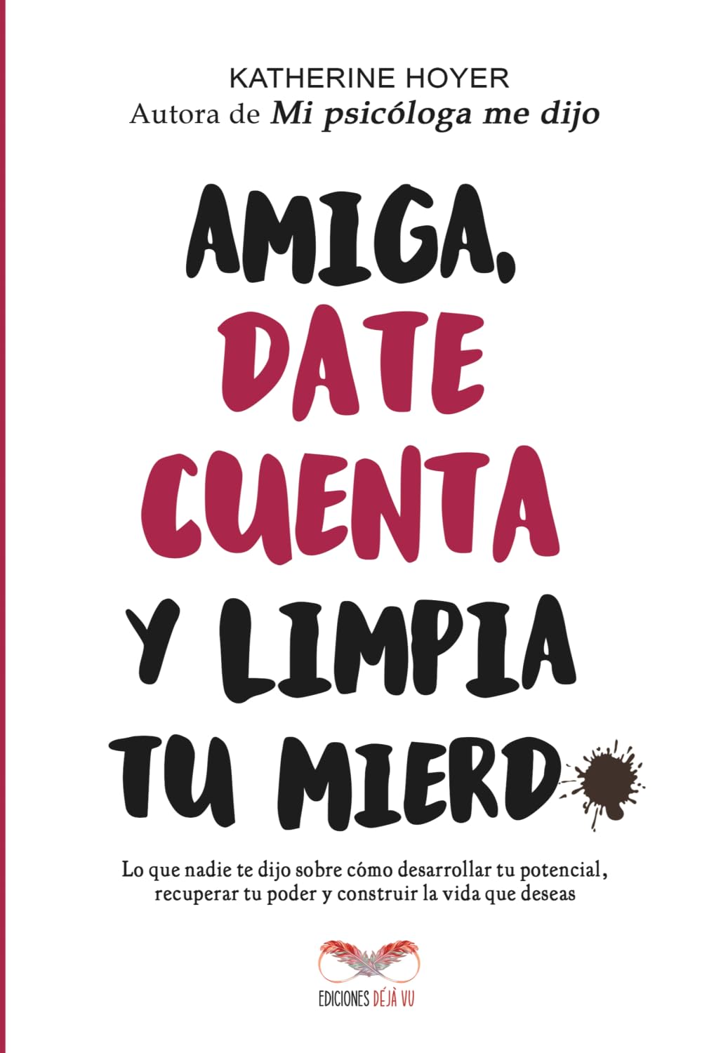 Amiga, date cuenta y limpia tu mierd*: Lo que nadie te dijo sobre cómo desarrollar tu potencial, recuperar tu poder y construir la vida que deseas