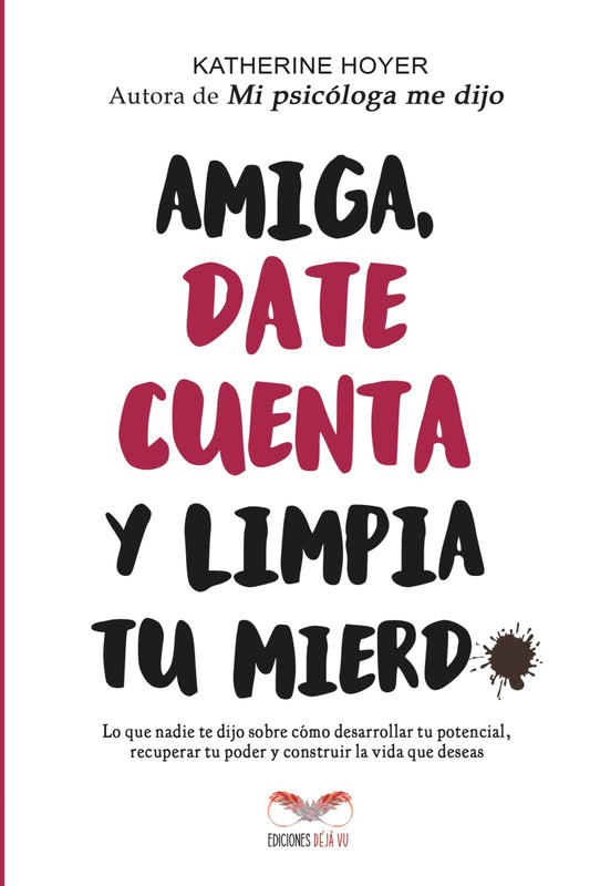 Amiga, date cuenta y limpia tu mierd*: Lo que nadie te dijo sobre cómo desarrollar tu potencial, recuperar tu poder y construir la vida que deseas