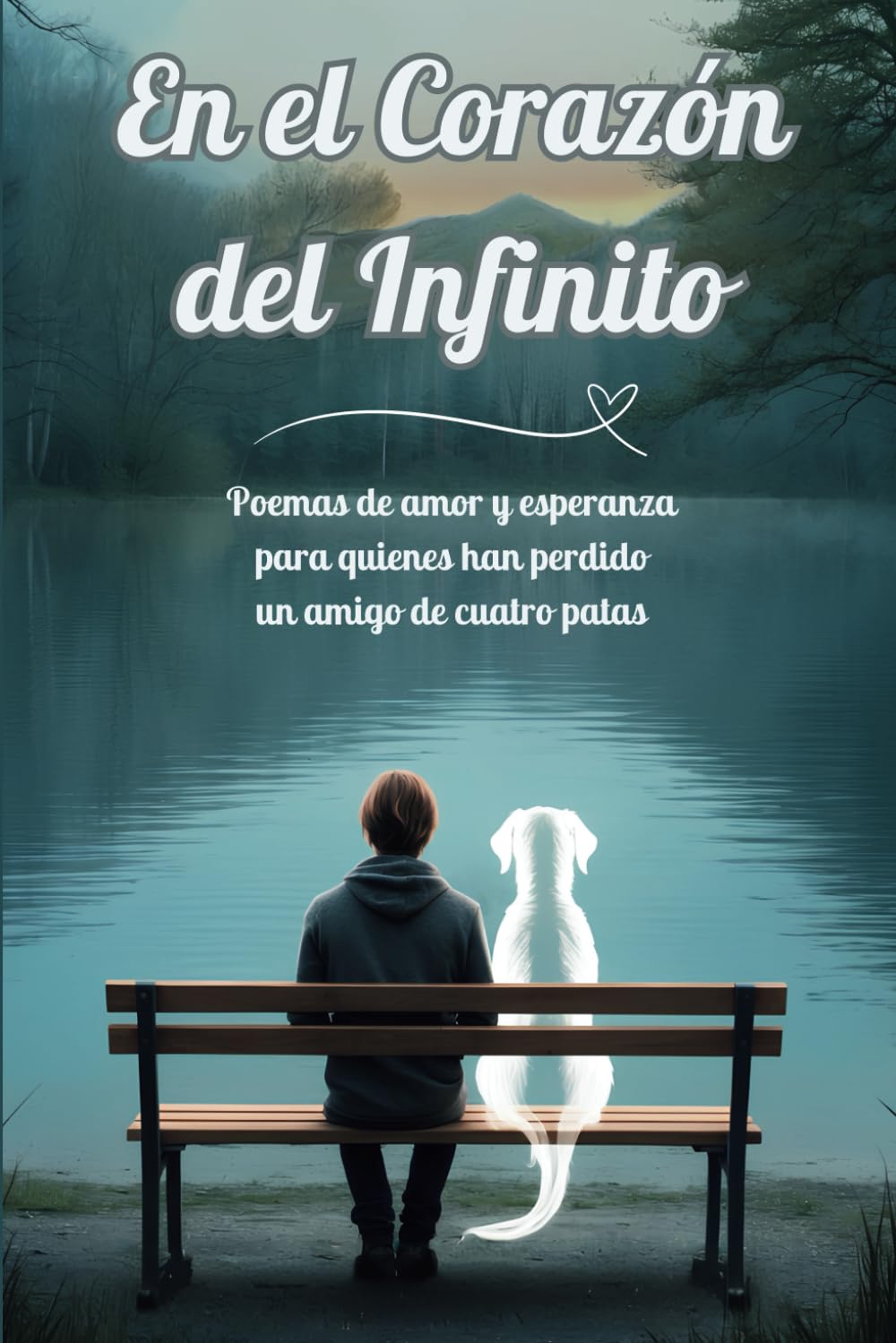 Libro: En el Corazón del Infinito: Poemas de amor y esperanza para quienes han perdido un amigo de cuatro patas (Spanish Edition)
