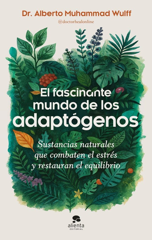 El fascinante mundo de los adaptógenos: Sustancias naturales que combaten el estrés y restauran el equilibrio (Alienta)