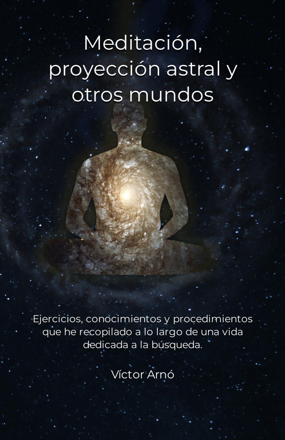 Libro: Meditación, proyección astral y otros mundos: Ejercicios, conocimientos y procedimientos que he recopilado a lo largo de una vida dedicada a la búsqueda. (Spanish Edition)