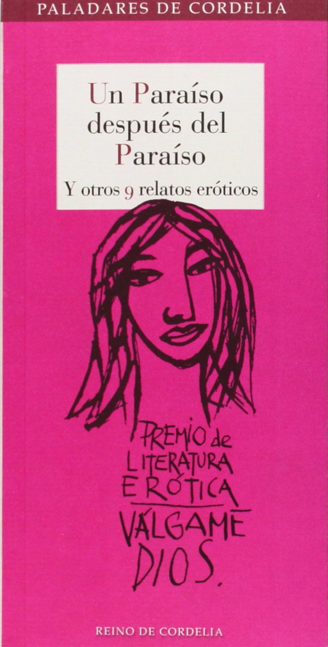 Libro: Un Paraíso Después Del Paraíso Y Otros 9 Relatos Eróticos: I Premio de Literatura Erótica Escrita por Mujeres Válgame Dios: 7 (Paladares de Cordelia)