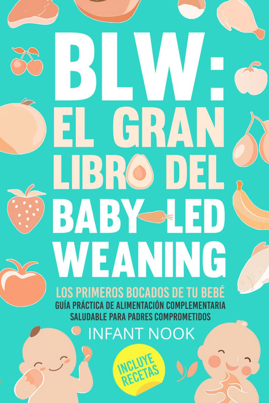 BLW: El gran libro del Baby-Led Weaning |: Los primeros bocados de tu bebé: Guía práctica para la alimentación complementaria saludable para padres comprometidos (Universo BLW)