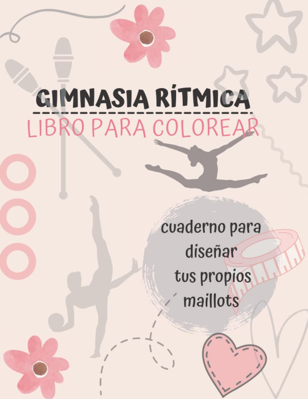 LIBRO PARA COLOREAR - GIMNASIA RÍTMICA: Diseña tu maillot y colorea la gimnasta (Spanish Edition)