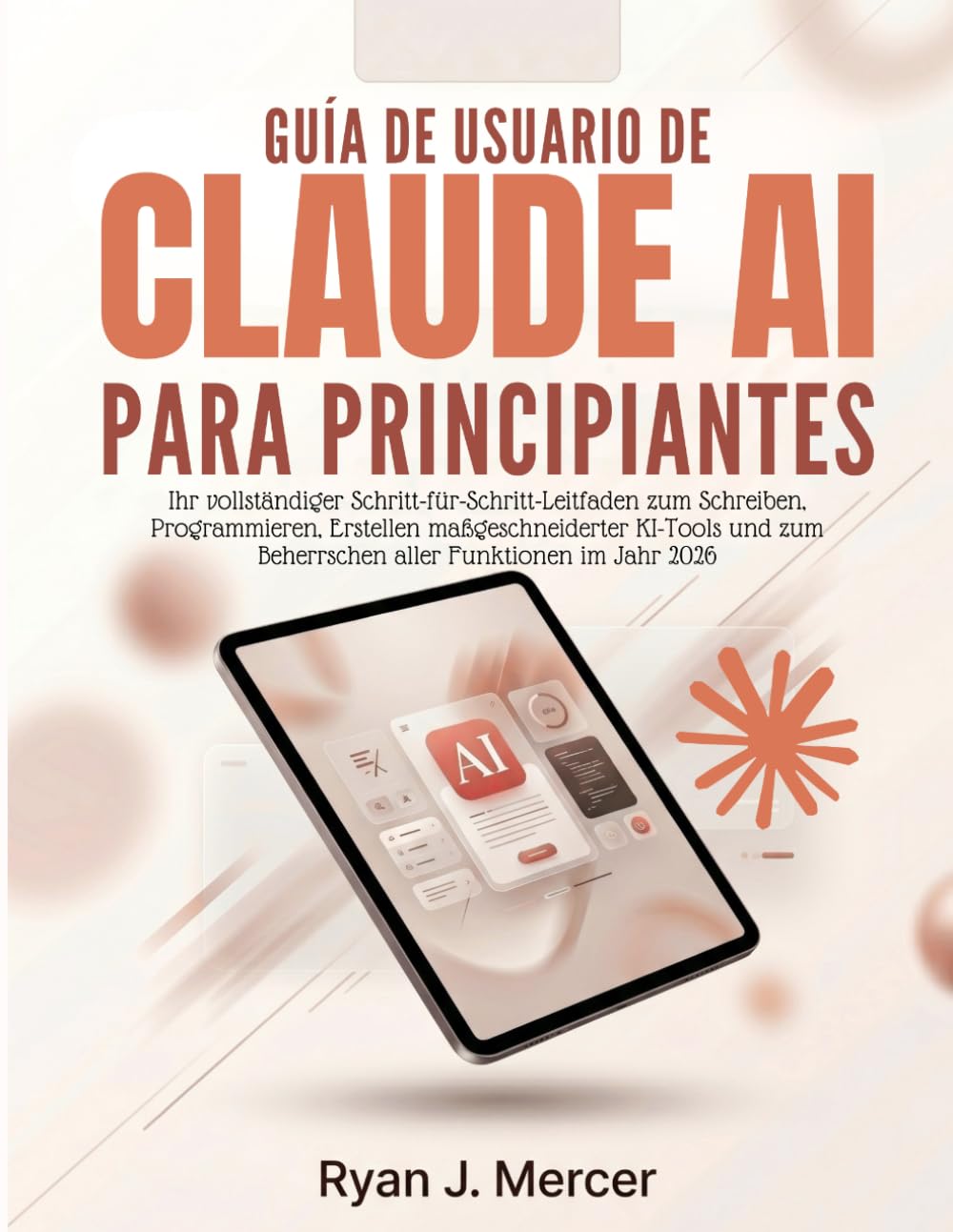 Libro: Guía De Usuario De Claude AI Para Principiantes: Tu guía completa paso a paso para escribir, programar, crear herramientas de IA personalizadas y dominar cada función en 2026