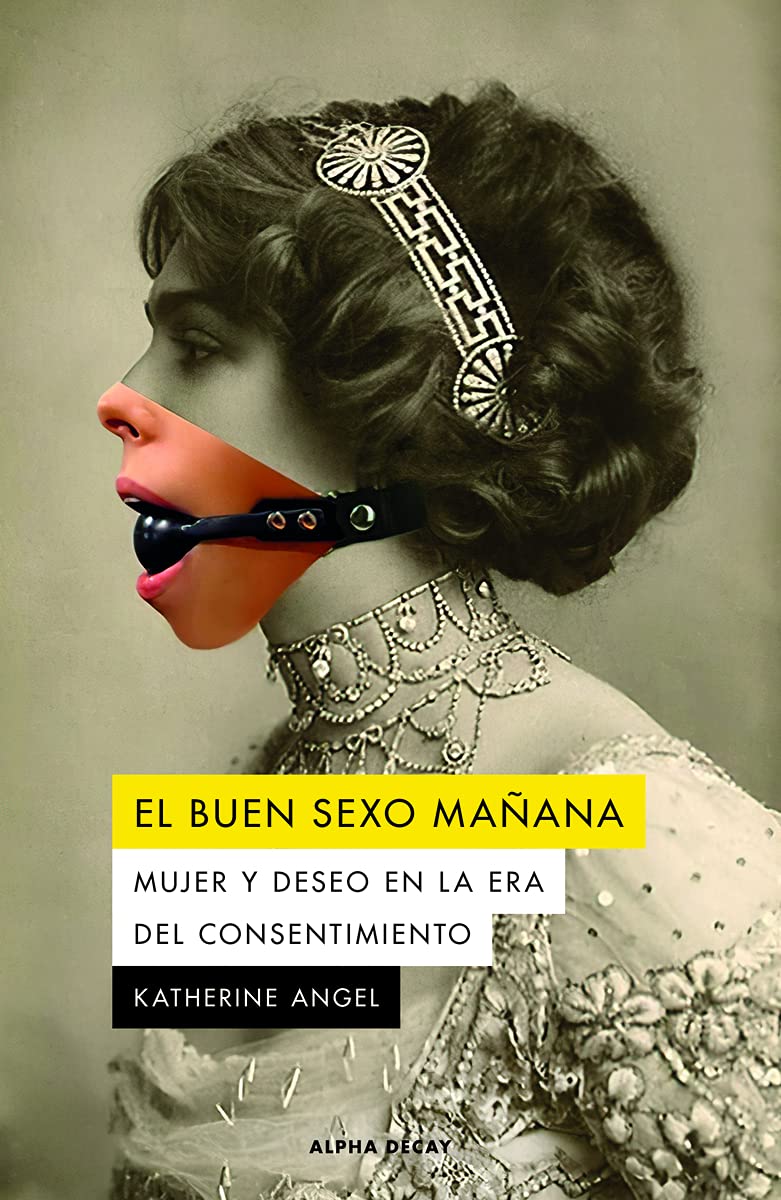 Libro: EL BUEN SEXO MAÑANA: Mujer y deseo en la era del consentimiento: 143 (ALPHA DECAY)