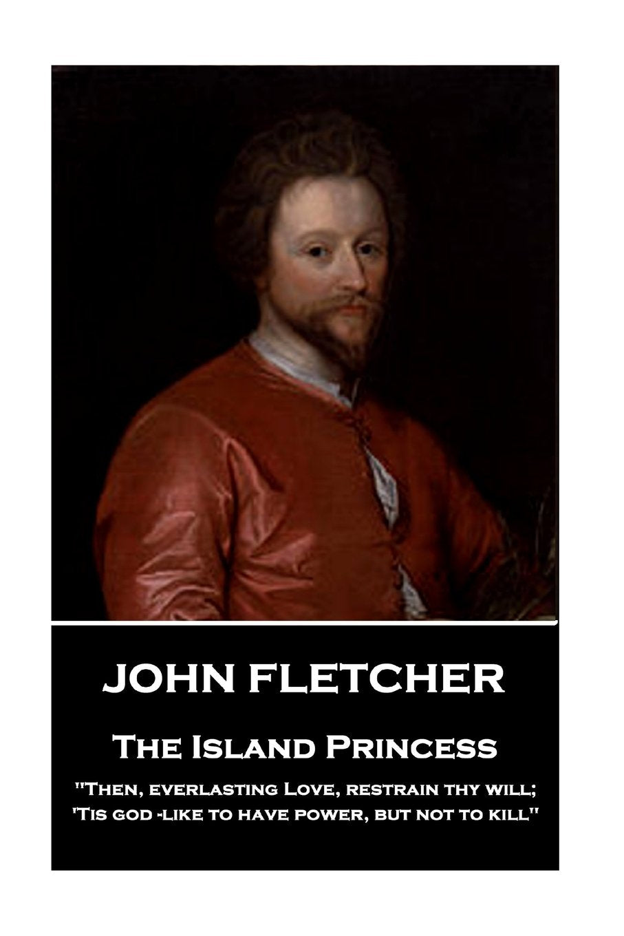 Libro: John Fletcher - The Island Princess: "Then, everlasting Love, restrain thy will; 'Tis god -like to have power, but not to kill"