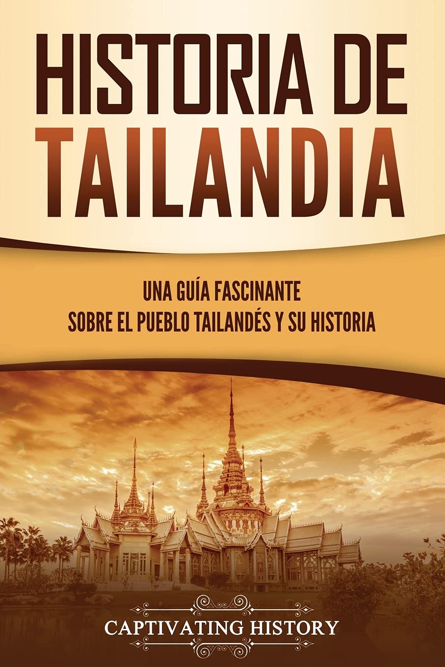 Libro: Historia de Tailandia: Una guía fascinante sobre el pueblo tailandés y su historia (Países asiáticos) (Spanish Edition)