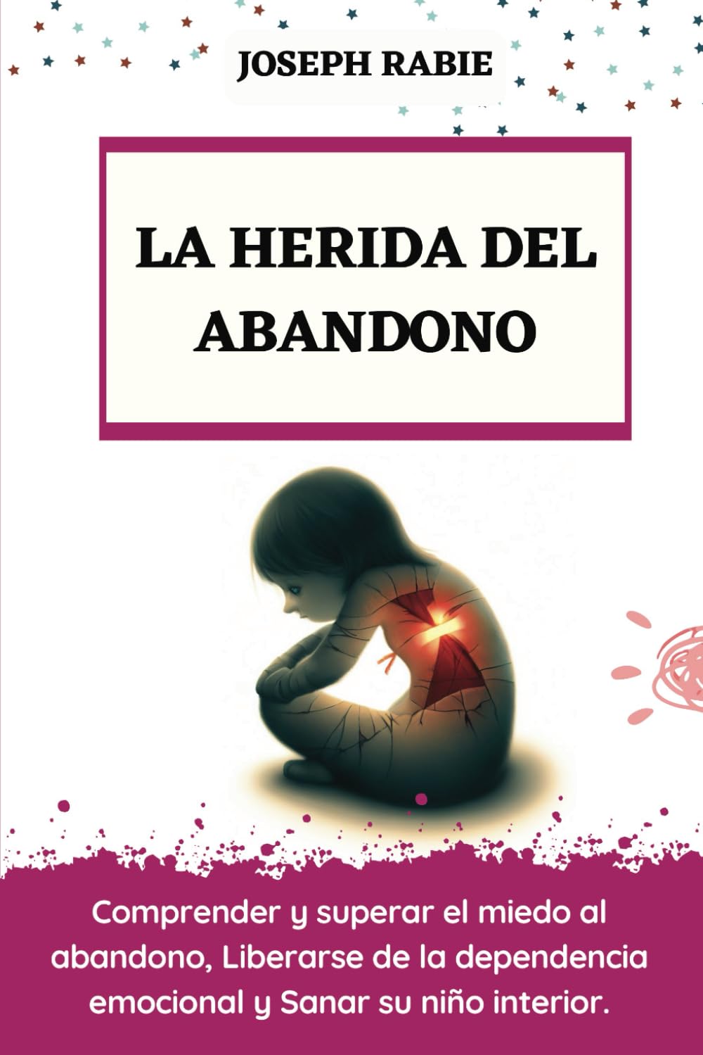 Libro: LA HERIDA DEL ABANDONO: Comprender y superar el miedo al abandono, Liberarse de la dependencia emocional y Sanar su niño interior.