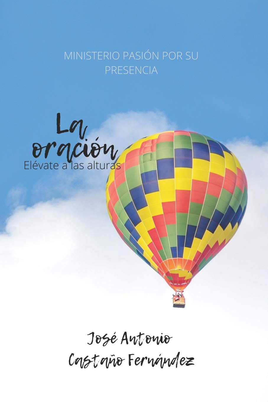 Libro: LA ORACIÓN: ELEVATE A LAS ALTURAS (MINISTERIO PASIÓN POR SU PRESENCIA) (Spanish Edition)