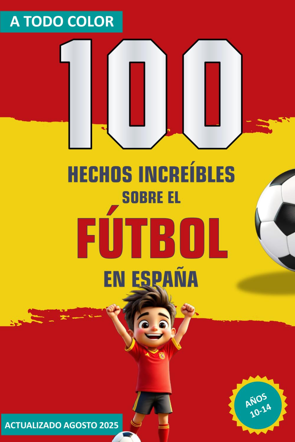 Libro: 100 HECHOS INCREÍBLES SOBRE EL FÚTBOL EN ESPAÑA: Datos Asombrosos, Récords y Curiosidades del Fútbol Español A TODO COLOR! Libro para Entretenerse y ... de 10 a 14 Años (Futbolera) (Spanish Edition)