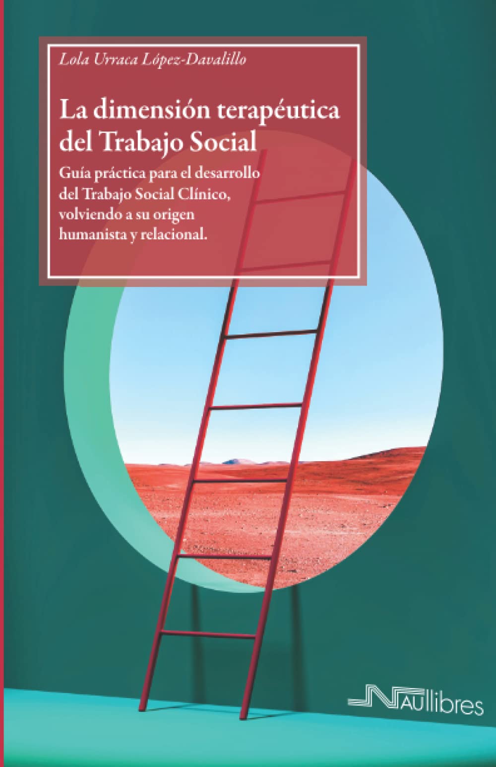Libro: La dimensión terapéutica del Trabajo Social: Guía práctica para el desarrollo del Trabajo Social Clínico, volviendo a su origen humanista y relacional (Spanish Edition)