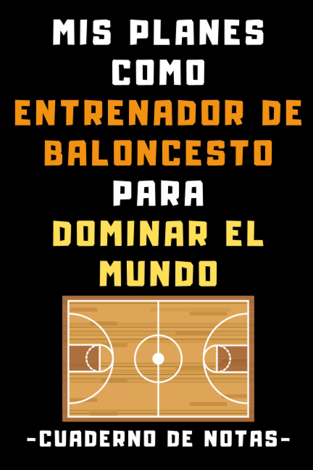 Libro: Mis Planes Como Entrenador De Baloncesto Para Dominar El Mundo: Cuaderno De Notas Ideal Para Entrenadores De Baloncesto - 120 Páginas