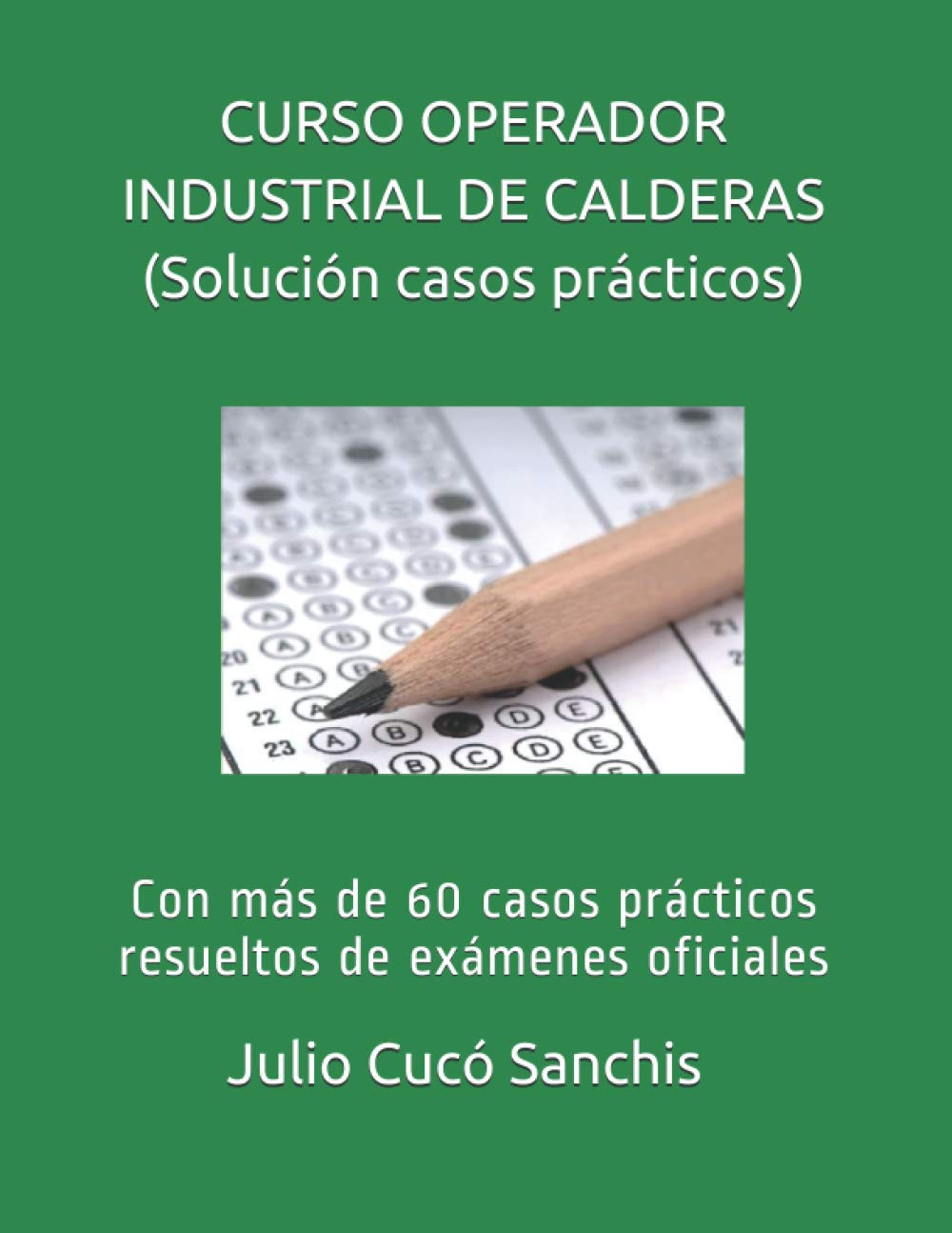 Libro: CURSO OPERADOR INDUSTRIAL DE CALDERAS (solución casos prácticos): Con más de 60 casos prácticos resueltos de exámenes oficiales