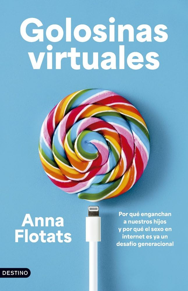 Libro: Golosinas virtuales: Por qué enganchan a nuestros hijos y por qué el sexo en internet es ya un desafío generacional
