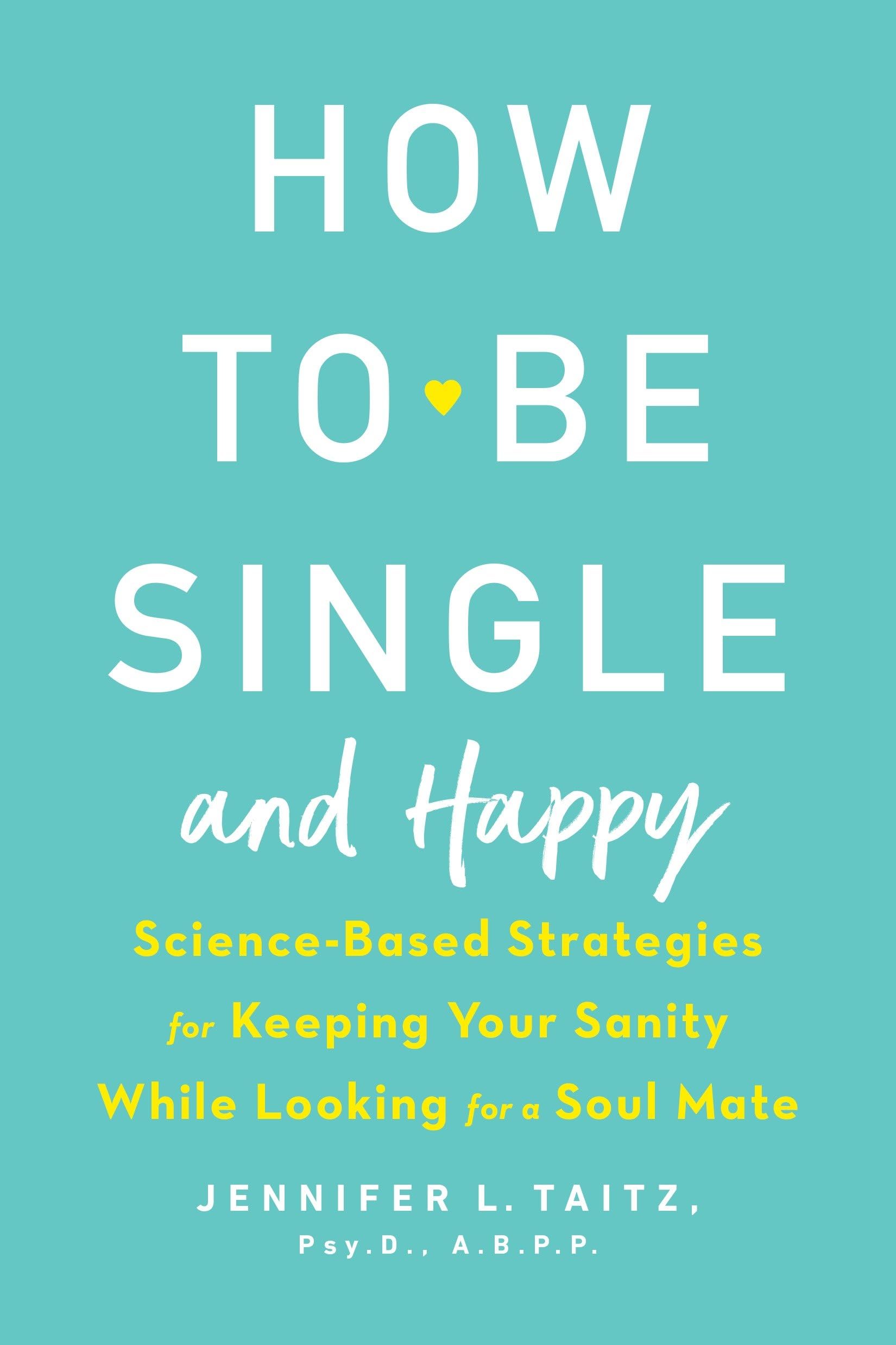 Libro: How to Be Single and Happy: Science-Based Strategies for Keeping Your Sanity While Looking for a Soul Mate