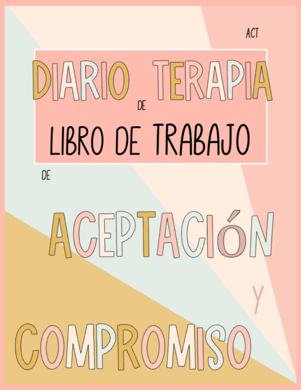 Libro: Diario de Terapia de Aceptación y Compromiso. ACT: Libro de Trabajo para la Terapia. Una guía práctica para acompañar tu proceso terapéutico. 4 ... Terapéuticos para Pacientes y Terapeutas)