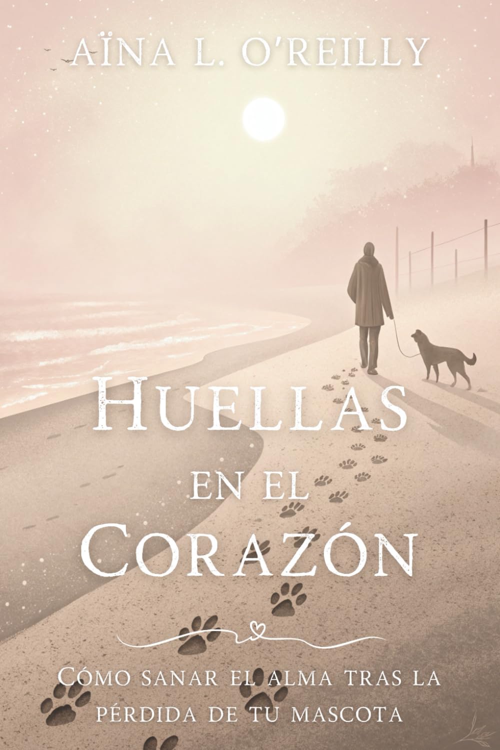 Libro: HUELLAS EN EL CORAZÓN. Cómo sanar el alma tras la pérdida de tu mascota: Guía emocional para superar la pérdida de tu compañero animal con ... y rituales de sanación. (Spanish Edition)