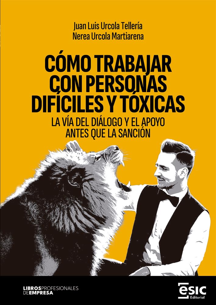 Libro: CÓMO TRABAJAR CON PERSONAS DIFÍCILES Y TÓXICAS: LA VÍA DEL DIÁLOGO Y EL APOYO ANTES QUE LA SANCIÓN