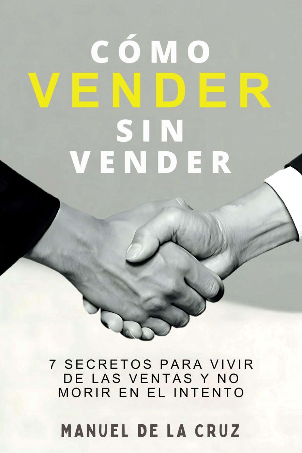 Libro: CÓMO VENDER SIN VENDER: 7 Secretos para Vivir de las Ventas, y No Morir en el Intento (Spanish Edition)