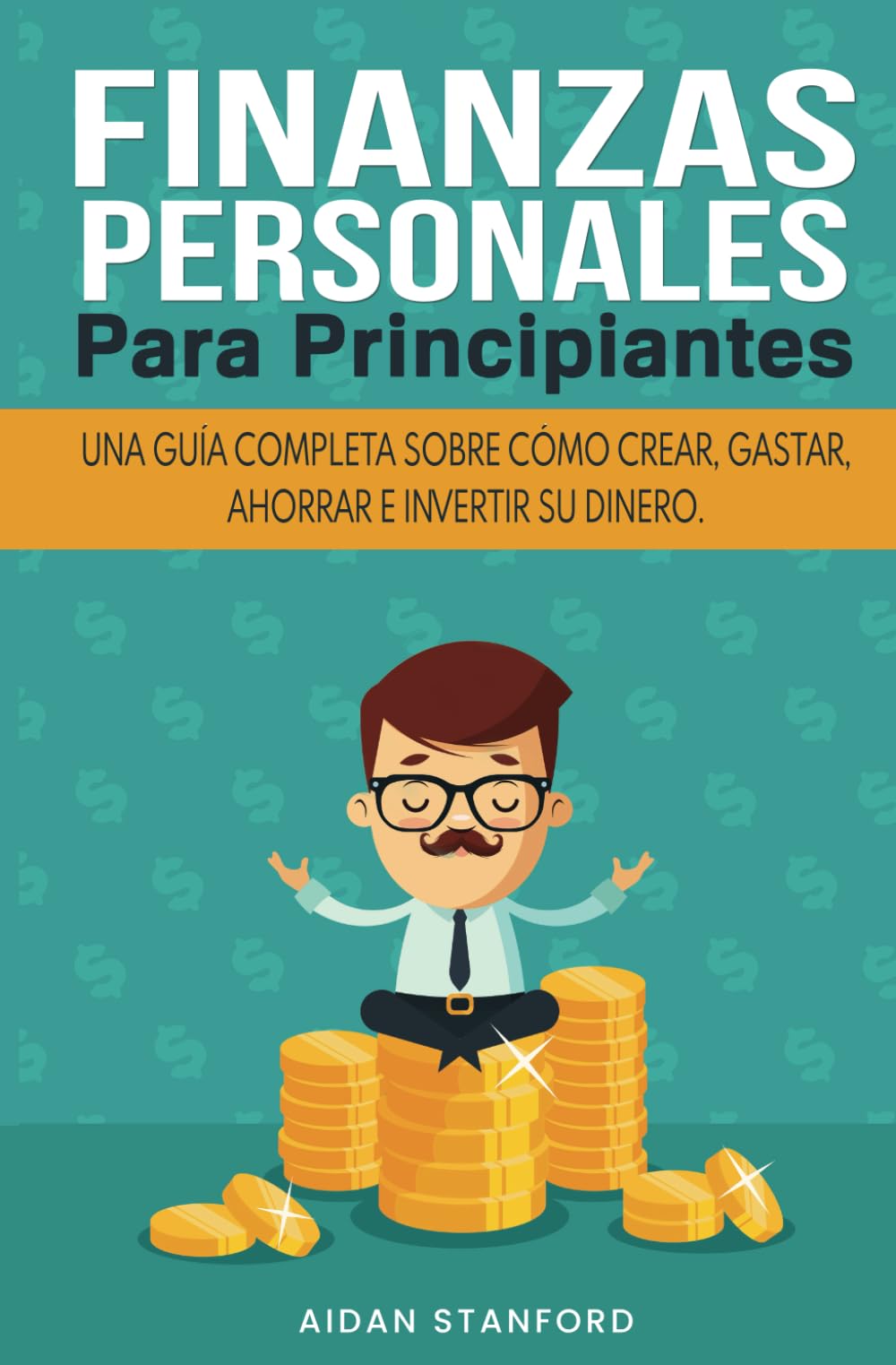 Libro: FINANZAS PERSONALES PARA PRINCIPIANTES: Una guía completa sobre cómo crear, gastar, ahorrar e invertir su dinero. (Spanish Edition)