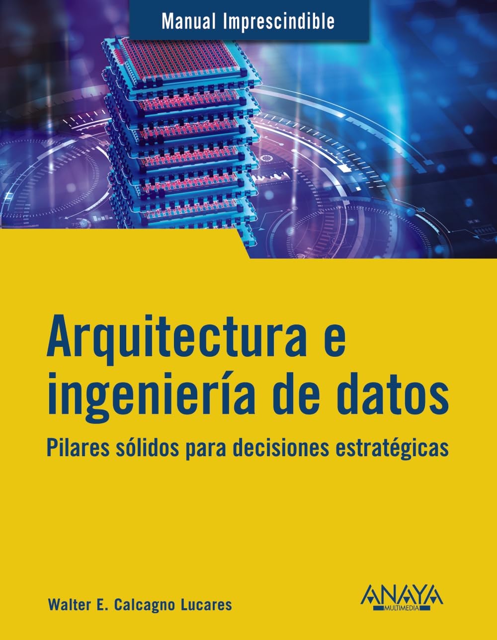 Libro: Arquitectura e ingeniería de datos: Pilares sólidos para decisiones estratégicas (MANUALES IMPRESCINDIBLES)