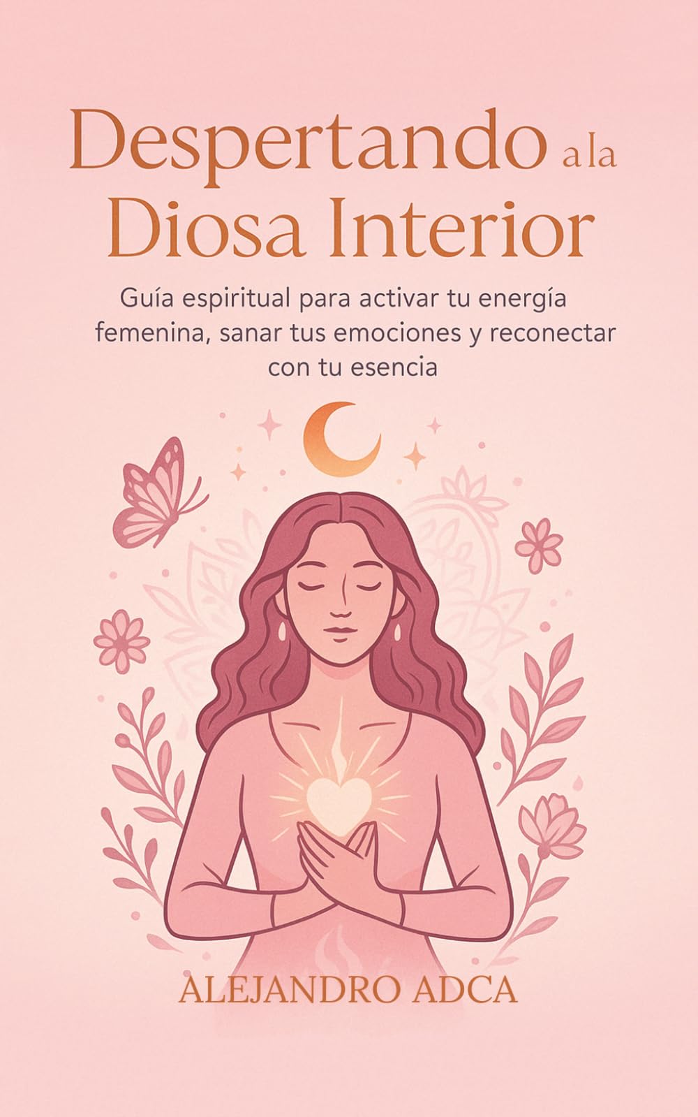 Libro: Despertando a la Diosa Interior: Guía espiritual para activar tu energía femenina, sanar tus emociones y reconectar con tu esencia