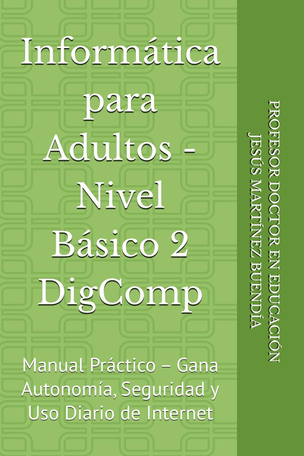 Libro: Informática para Adultos - Nivel Básico 2 DigComp: Manual Práctico – Gana Autonomía, Seguridad y Uso Diario de Internet